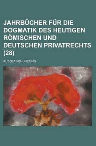 Cover of Jahrbucher Fur Die Dogmatik Des Heutigen Romischen Und Deutschen Privatrechts (28)