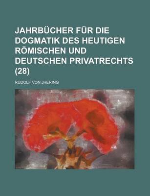 Book cover for Jahrbucher Fur Die Dogmatik Des Heutigen Romischen Und Deutschen Privatrechts (28)