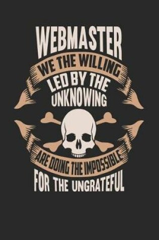 Cover of Webmaster We the Willing Led by the Unknowing Are Doing the Impossible for the Ungrateful