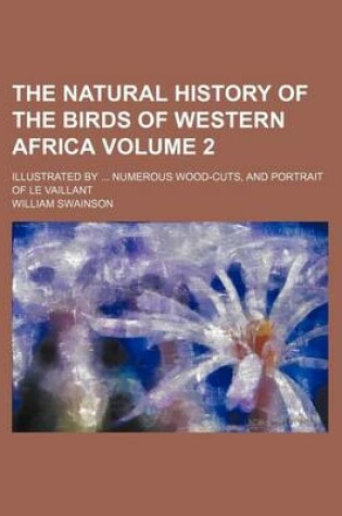 Cover of The Natural History of the Birds of Western Africa Volume 2; Illustrated by Numerous Wood-Cuts, and Portrait of Le Vaillant