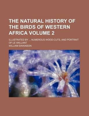 Book cover for The Natural History of the Birds of Western Africa Volume 2; Illustrated by Numerous Wood-Cuts, and Portrait of Le Vaillant