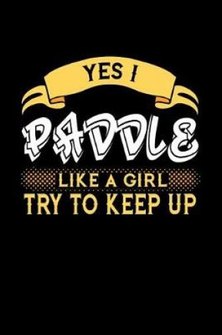 Cover of Yes I Paddle Like a Girl Try to Keep Up