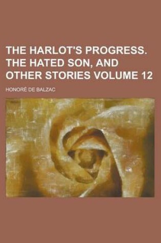 Cover of The Harlot's Progress. the Hated Son, and Other Stories Volume 12