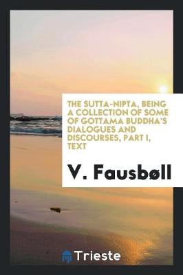 Book cover for The Sutta-Nipta, Being a Collection of Some of Gottama Buddha's Dialogues and Discourses