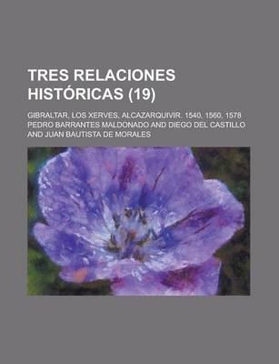 Book cover for Tres Relaciones Historicas; Gibraltar, Los Xerves, Alcazarquivir. 1540, 1560, 1578 (19)