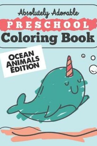 Cover of Absolutely Adorable Preschool Coloring Book - OCEAN ANIMALS Edition