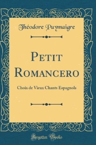 Cover of Petit Romancero: Choix de Vieux Chants Espagnols (Classic Reprint)