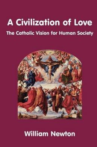 Cover of A Civilization of Love - the Catholic Vision for Human Society