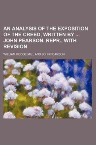 Cover of An Analysis of the Exposition of the Creed, Written by John Pearson. Repr., with Revision