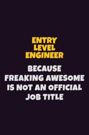 Cover of Entry Level Engineer, Because Freaking Awesome Is Not An Official Job Title