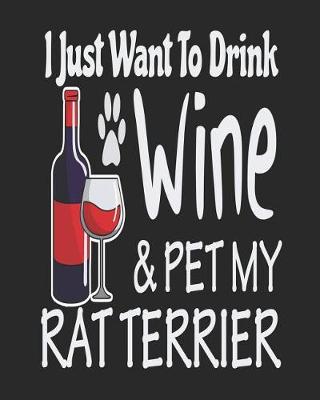 Book cover for I Just Want to Drink Wine & Pet My Rat Terrier