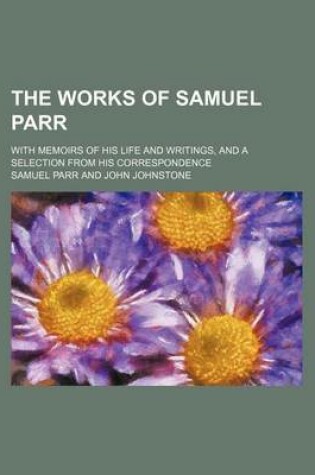 Cover of The Works of Samuel Parr (Volume 8); With Memoirs of His Life and Writings, and a Selection from His Correspondence