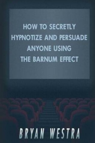 Cover of How To Secretly Hypnotize And Persuade Anyone Using The Barnum Effect