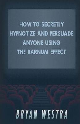 Book cover for How To Secretly Hypnotize And Persuade Anyone Using The Barnum Effect