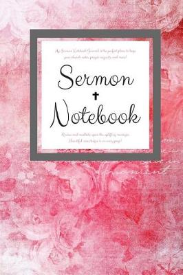 Book cover for My Sermon Notebook Journal is the perfect place to keep your church notes, prayer requests, and more! Review and meditate upon the uplifting messages. Beautiful rose design is on every page!