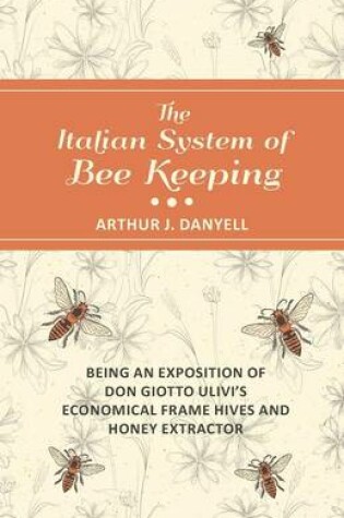 Cover of The Italian System of Bee Keeping - Being an Exposition of Don Giotto Ulivi's Economical Frame Hives and Honey Extractor