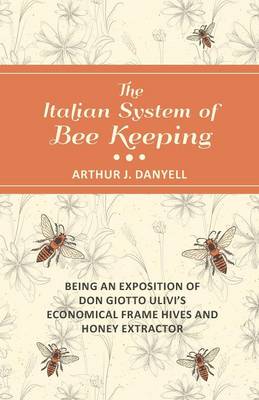 Book cover for The Italian System of Bee Keeping - Being an Exposition of Don Giotto Ulivi's Economical Frame Hives and Honey Extractor