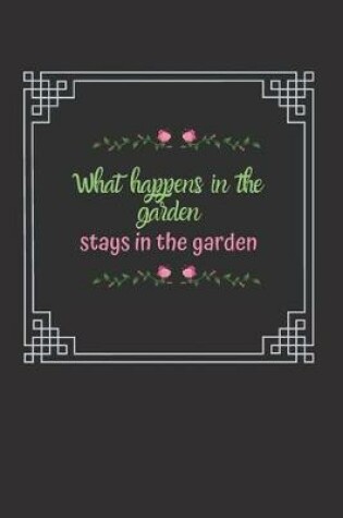 Cover of What happens in the Garden stays in the Garden