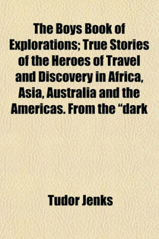 Cover of The Boys Book of Explorations; True Stories of the Heroes of Travel and Discovery in Africa, Asia, Australia and the Americas. from the "Dark