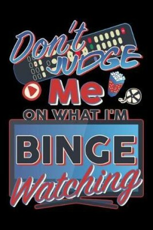 Cover of Don't Judge Me On What I'm Binge Watching