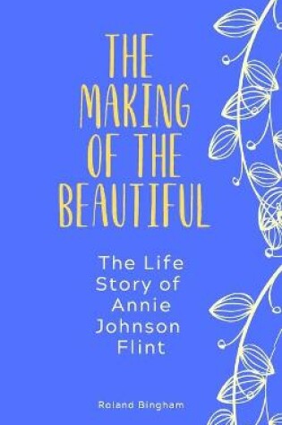 Cover of The Making of The Beautiful - The Life Story of Annie Johnson Flint