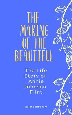 Book cover for The Making of The Beautiful - The Life Story of Annie Johnson Flint