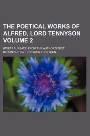 Cover of The Poetical Works of Alfred, Lord Tennyson Volume 2; (Poet Laureate) from the Author's Text