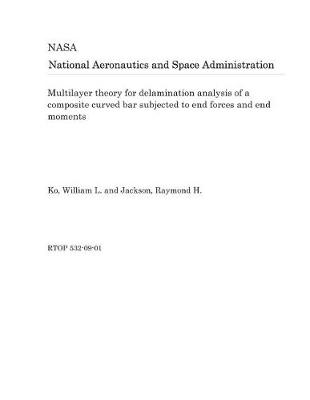 Book cover for Multilayer Theory for Delamination Analysis of a Composite Curved Bar Subjected to End Forces and End Moments