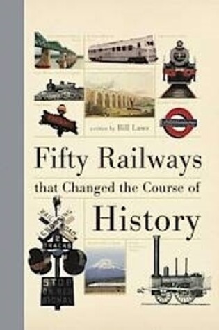 Cover of Fifty Railways That Changed the Course of History