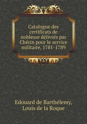 Book cover for Catalogue des certificats de noblesse délivrés par Chérin pour le service militaire, 1781-1789