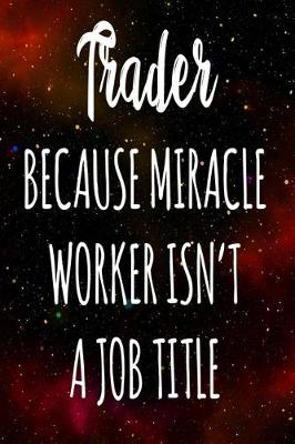 Book cover for Trader Because Miracle Worker Isn't A Job Title