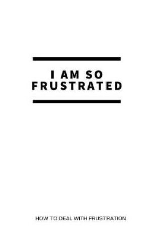 Cover of I Am So Frustrated