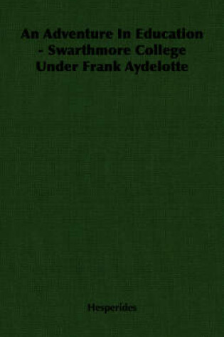 Cover of An Adventure In Education - Swarthmore College Under Frank Aydelotte