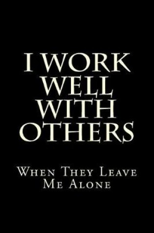 Cover of I Work Well With Others When They Leave Me Alone