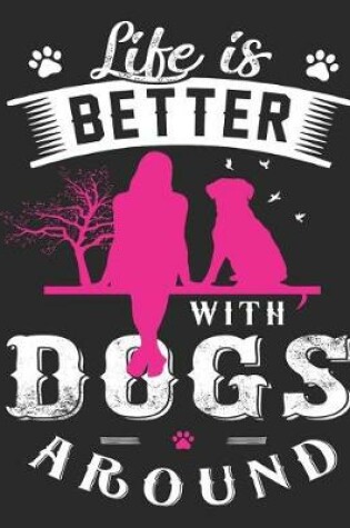 Cover of Life Is Better with Dogs Around