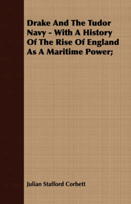 Book cover for Drake And The Tudor Navy - With A History Of The Rise Of England As A Maritime Power;