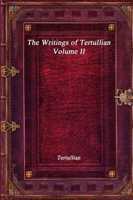 Book cover for The Writings of Tertullian - Volume II