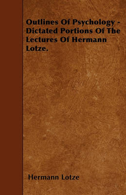 Book cover for Outlines Of Psychology - Dictated Portions Of The Lectures Of Hermann Lotze.