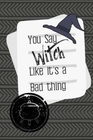 Cover of You Say Witch Like It's a Bad Thing
