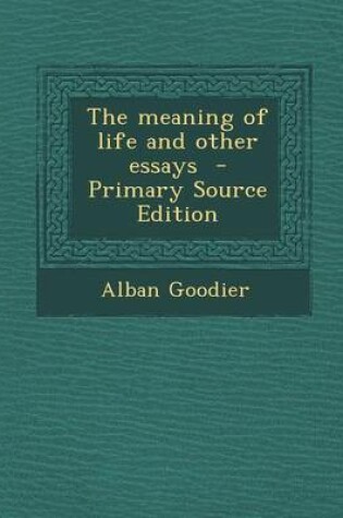 Cover of The Meaning of Life and Other Essays - Primary Source Edition