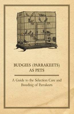 Book cover for Budgies (Parrakeets) as Pets - A Guide to the Selection Care and Breeding of Parrakeets