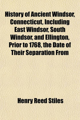 Book cover for History of Ancient Windsor, Connecticut, Including East Windsor, South Windsor, and Ellington, Prior to 1768, the Date of Their Separation from