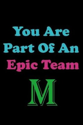 Cover of You Are Part Of An Epic Team M