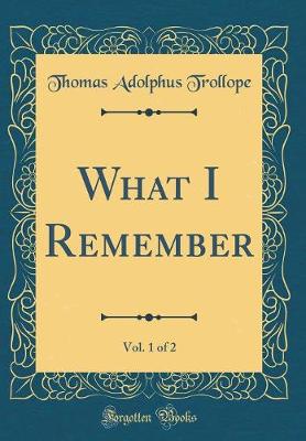 Book cover for What I Remember, Vol. 1 of 2 (Classic Reprint)