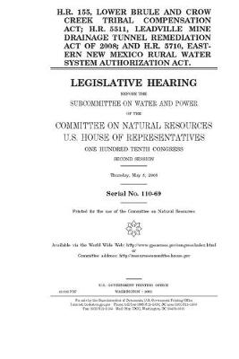 Book cover for H.R. 155, Lower Brule and Crow Creek Tribal Compensation Act; H.R. 5511, Leadville Mine Drainage Tunnel Remediation Act of 2008; and H.R. 5710, Eastern New Mexico Rural Water System Authorization Act