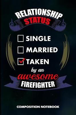 Book cover for Relationship Status Single Married Taken by an Awesome Firefighter