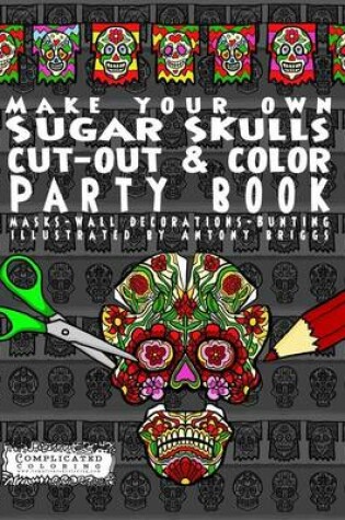 Cover of Make Your Own - Sugar Skulls - Cut-out & Color Party Book