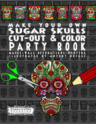 Cover of Make Your Own - Sugar Skulls - Cut-out & Color Party Book