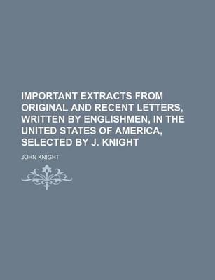 Book cover for Important Extracts from Original and Recent Letters, Written by Englishmen, in the United States of America, Selected by J. Knight