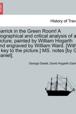Cover of Garrick in the Green Room! a Biographical and Critical Analysis of a Picture, Painted by William Hogarth and Engraved by William Ward. [with a Key to the Picture.] Ms. Notes [by G. Daniel].